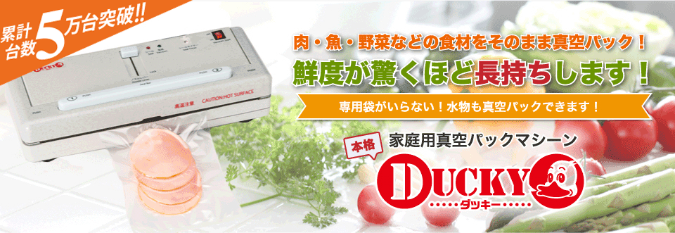 肉・魚・野菜などの食材をそのまま真空パック！鮮度が驚くほど長持ちします！専用袋がいらない！水物も真空パックできます！「本格」家庭用真空パックマシーン「ダッキー」